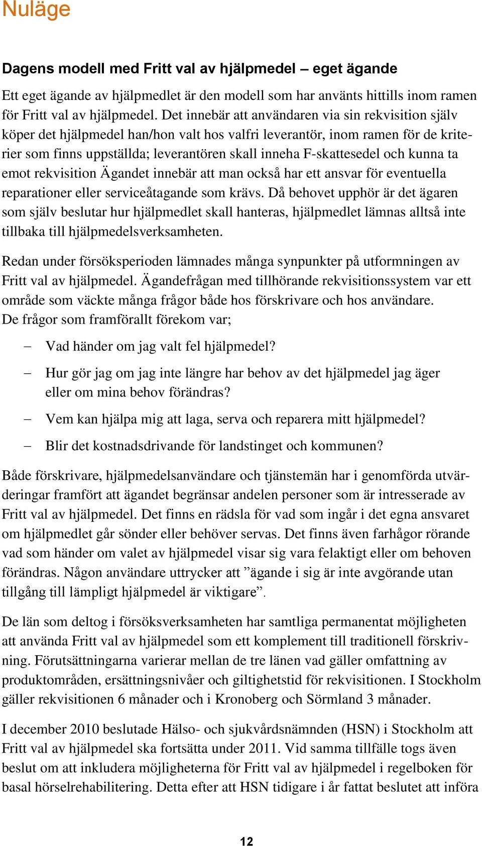 och kunna ta emot rekvisition Ägandet innebär att man också har ett ansvar för eventuella reparationer eller serviceåtagande som krävs.