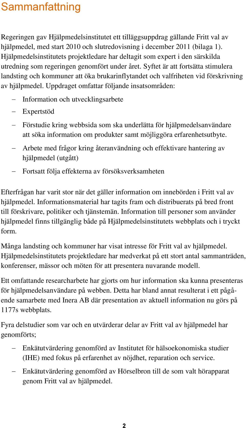 Syftet är att fortsätta stimulera landsting och kommuner att öka brukarinflytandet och valfriheten vid förskrivning av hjälpmedel.