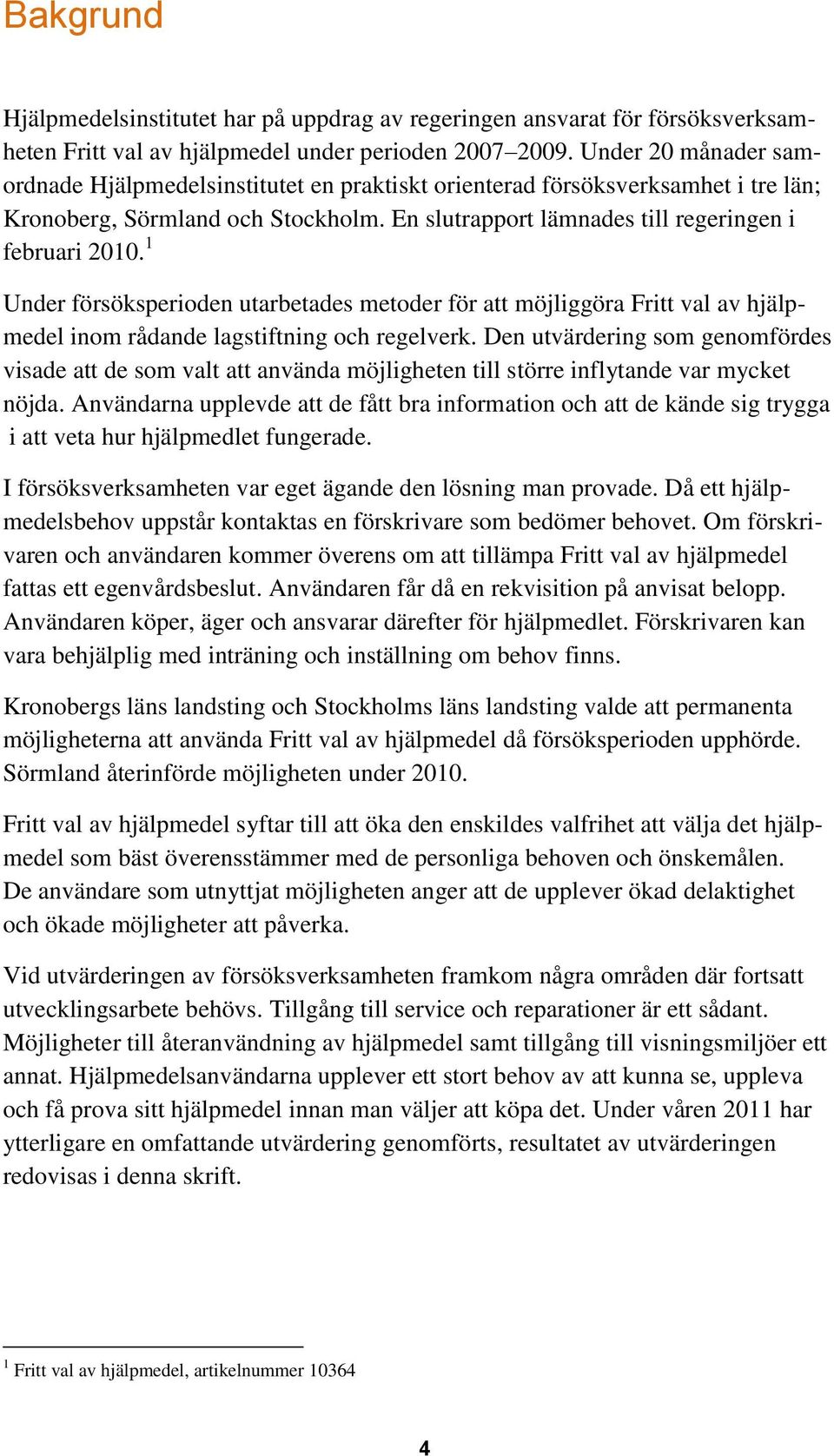 1 Under försöksperioden utarbetades metoder för att möjliggöra Fritt val av hjälpmedel inom rådande lagstiftning och regelverk.