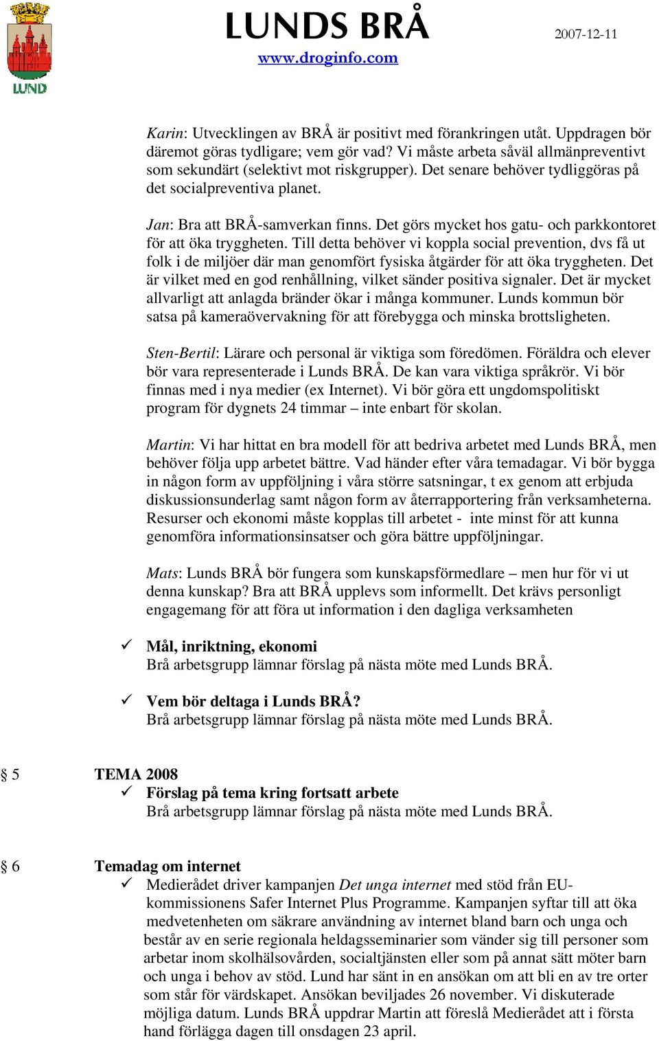 Till detta behöver vi koppla social prevention, dvs få ut folk i de miljöer där man genomfört fysiska åtgärder för att öka tryggheten.