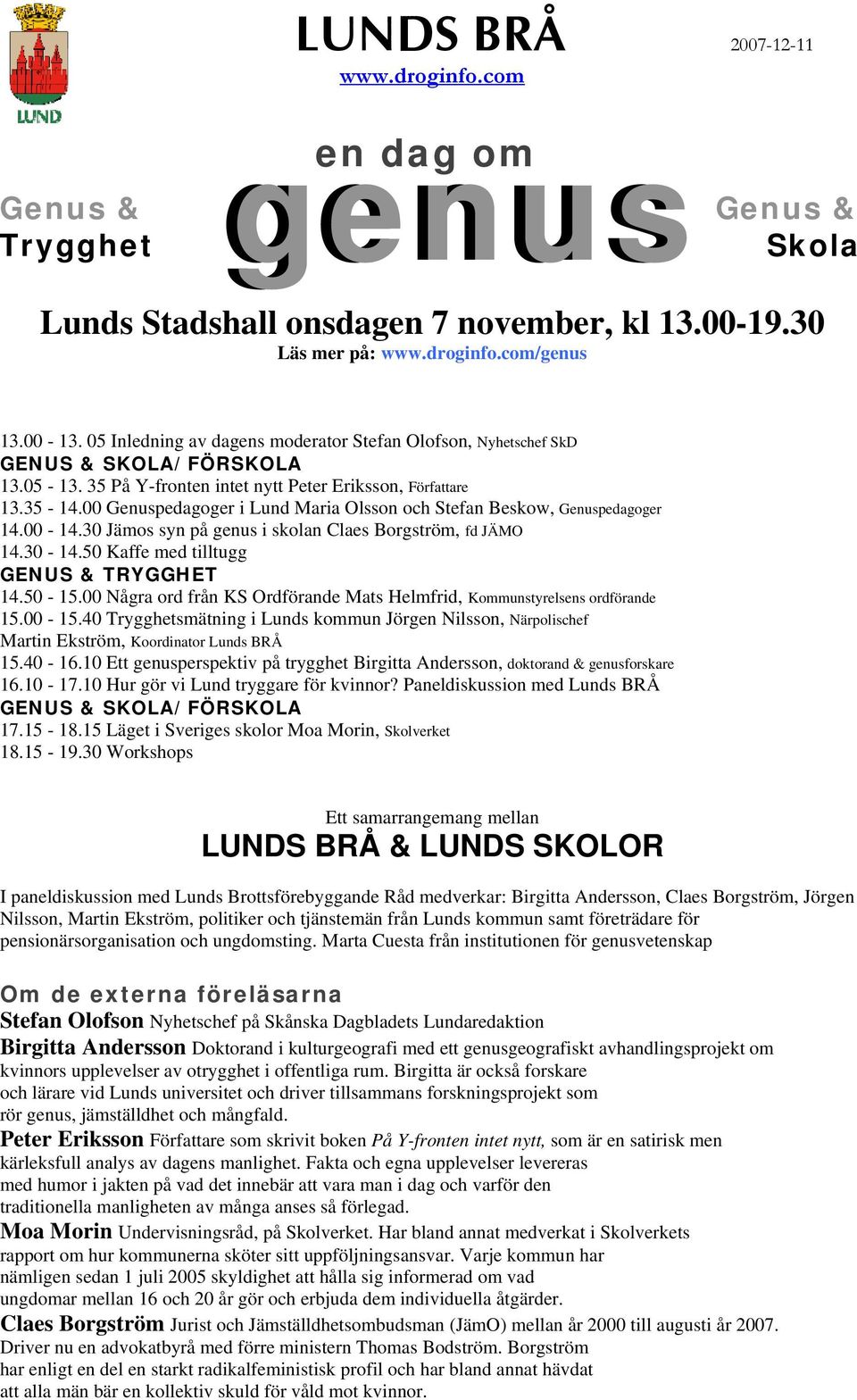 00 Genuspedagoger i Lund Maria Olsson och Stefan Beskow, Genuspedagoger 14.00-14.30 Jämos syn på genus i skolan Claes Borgström, fd JÄMO 14.30-14.50 Kaffe med tilltugg GENUS & TRYGGHET 14.50-15.
