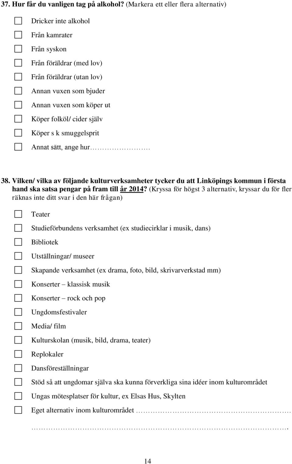 cider själv Köper s k smuggelsprit Annat sätt, ange hur. 38. Vilken/ vilka av följande kulturverksamheter tycker du att Linköpings kommun i första hand ska satsa pengar på fram till år 2014?