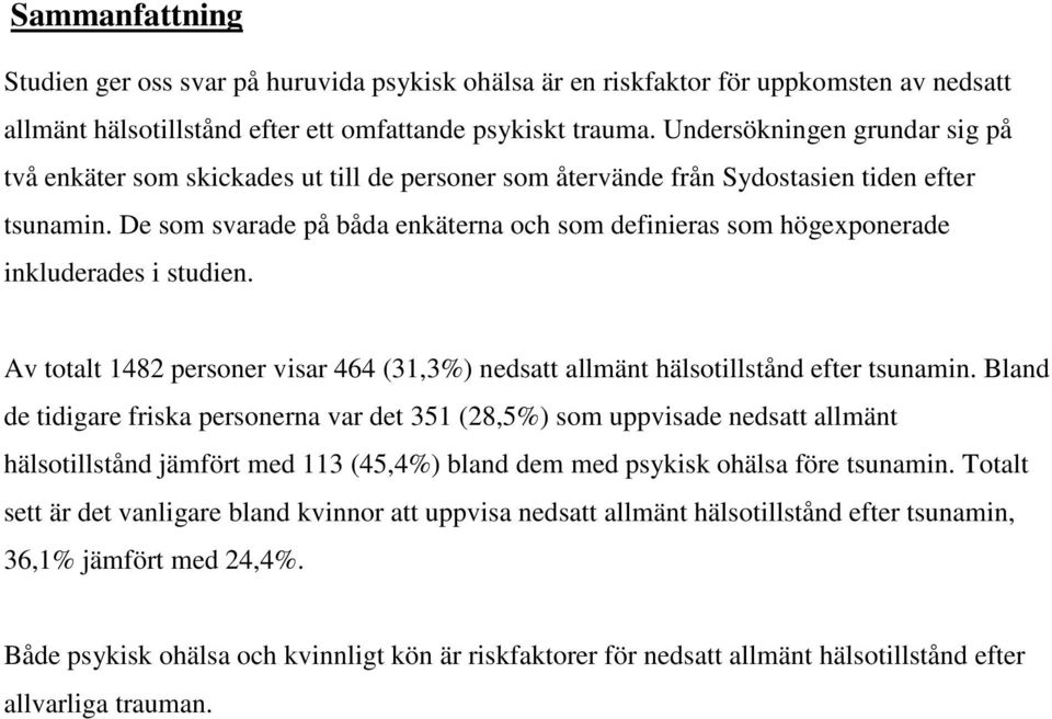 De som svarade på båda enkäterna och som definieras som högexponerade inkluderades i studien. Av totalt 1482 personer visar 464 (31,3%) nedsatt allmänt hälsotillstånd efter tsunamin.