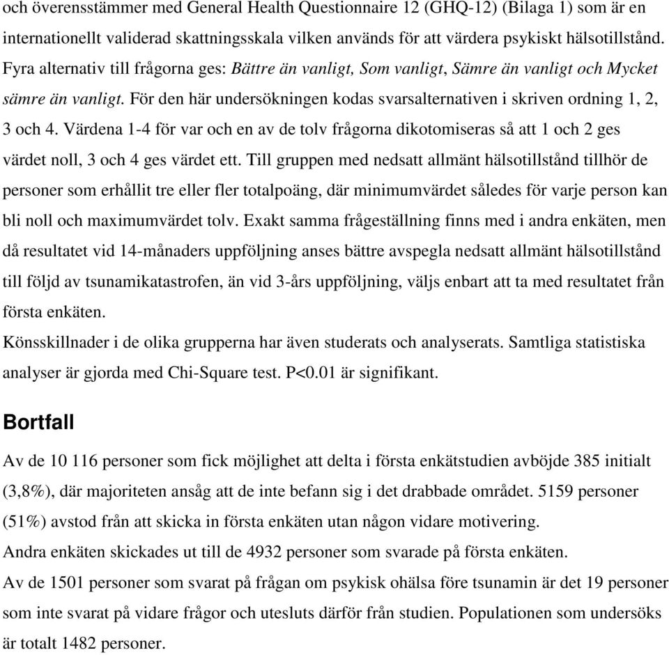 Värdena 1-4 för var och en av de tolv frågorna dikotomiseras så att 1 och 2 ges värdet noll, 3 och 4 ges värdet ett.