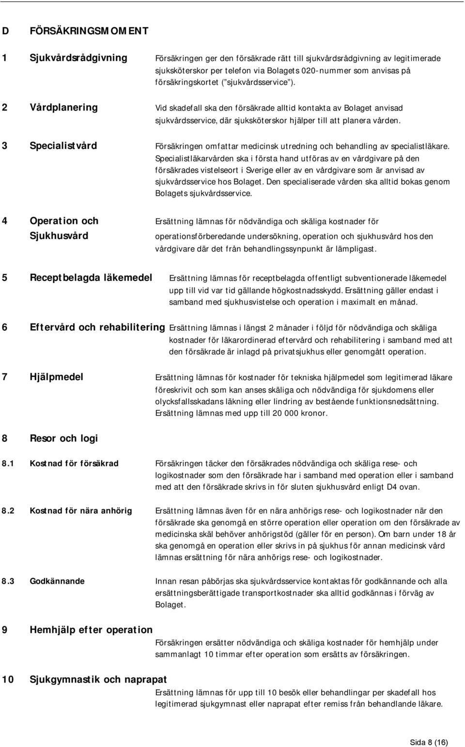 3 Specialistvård Försäkringen omfattar medicinsk utredning och behandling av specialistläkare.