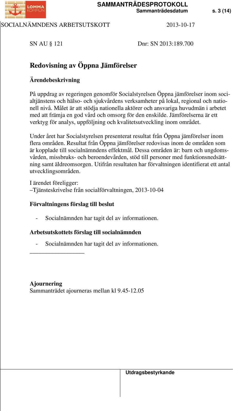 nivå. Målet är att stödja nationella aktörer och ansvariga huvudmän i arbetet med att främja en god vård och omsorg för den enskilde.