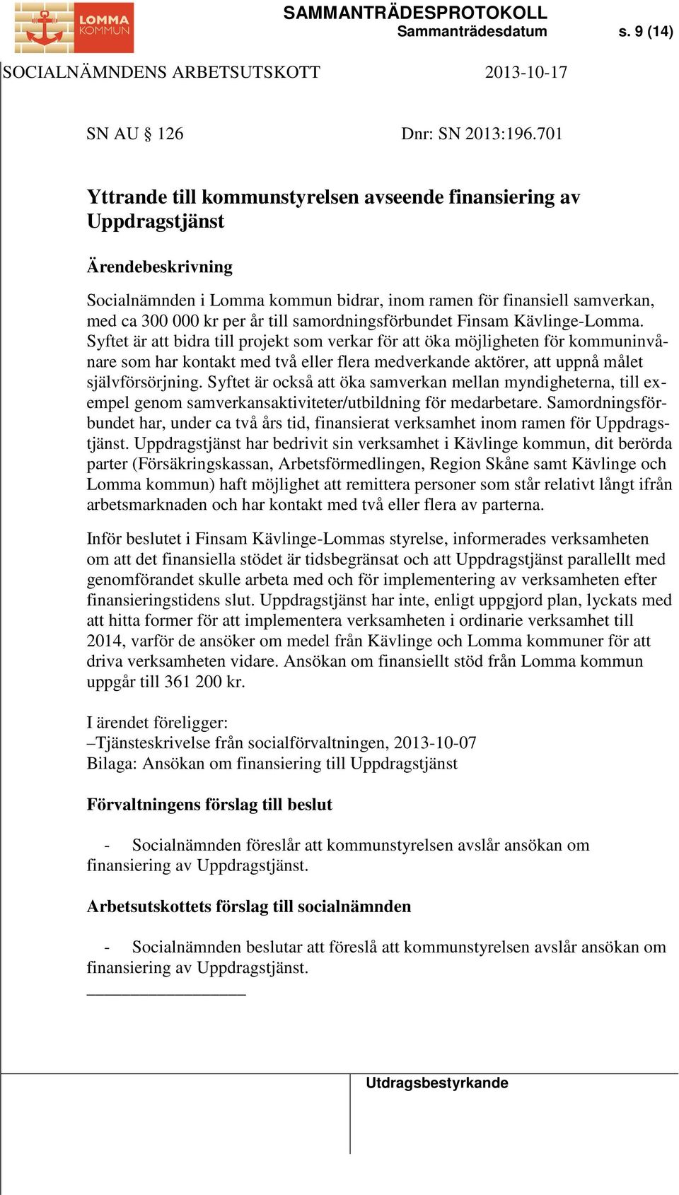 Finsam Kävlinge-Lomma. Syftet är att bidra till projekt som verkar för att öka möjligheten för kommuninvånare som har kontakt med två eller flera medverkande aktörer, att uppnå målet självförsörjning.