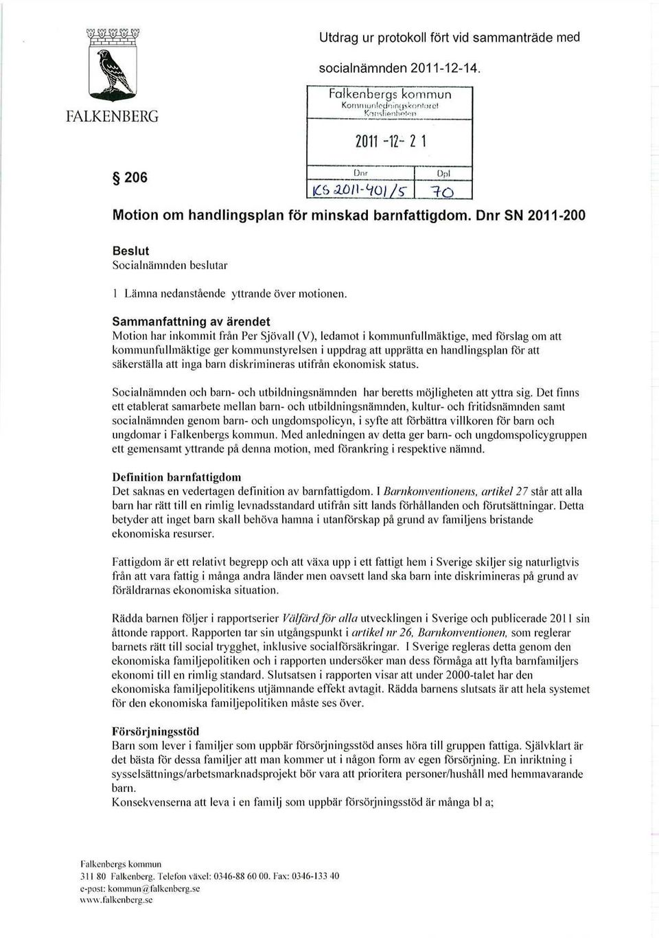 Sammanfattning av ärendet Motion har inkommit från Per Sjövall (V), ledamot i kommunfullmäktige, med förslag om att kommunfullmäktige ger kommunstyrelsen i uppdrag att upprätta en handlingsplan för