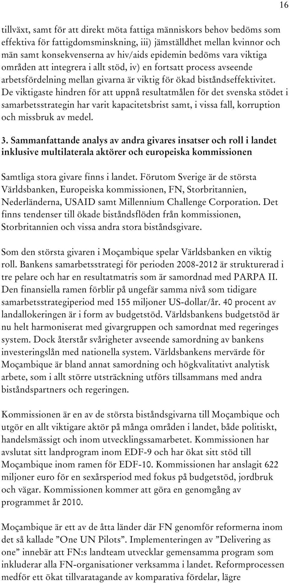 De viktigaste hindren för att uppnå resultatmålen för det svenska stödet i samarbetsstrategin har varit kapacitetsbrist samt, i vissa fall, korruption och missbruk av medel. 3.