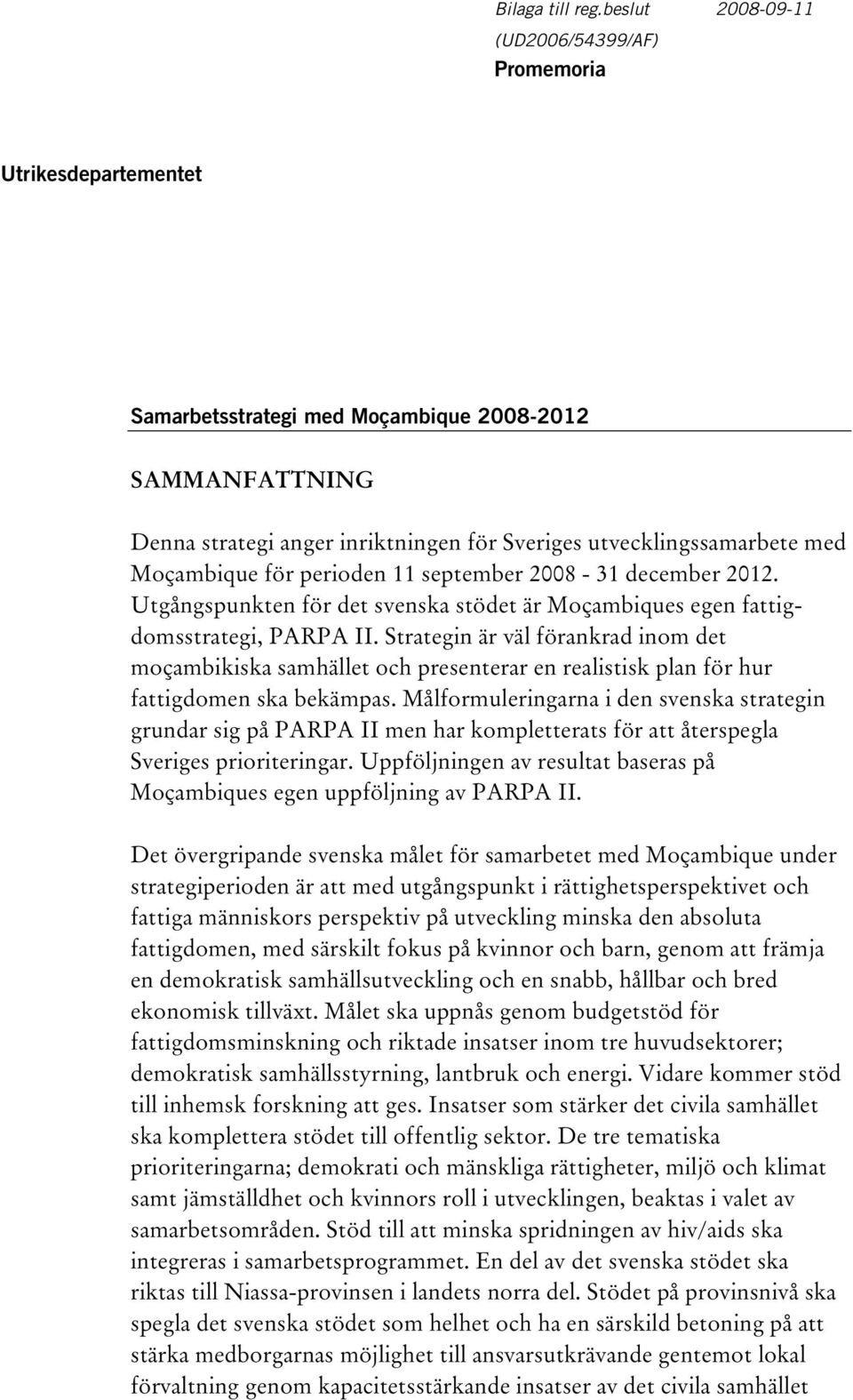 Moçambique för perioden 11 september 2008-31 december 2012. Utgångspunkten för det svenska stödet är Moçambiques egen fattigdomsstrategi, PARPA II.
