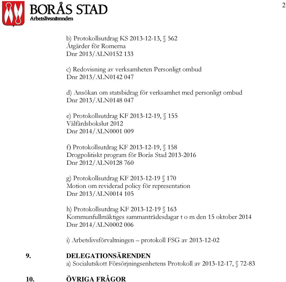 2013-2016 Dnr 2012/ALN0128 760 g) Protokollsutdrag KF 2013-12-19 170 Motion om reviderad policy för representation Dnr 2013/ALN0014 105 h) Protokollsutdrag KF 2013-12-19 163 Kommunfullmäktiges