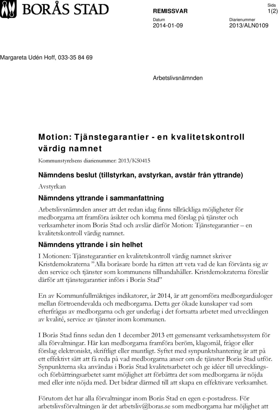 möjligheter för medborgarna att framföra åsikter och komma med förslag på tjänster och verksamheter inom Borås Stad och avslår därför Motion: Tjänstegarantier en kvalitetskontroll värdig namnet.