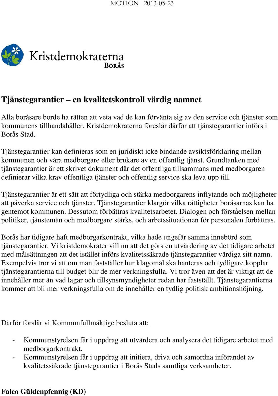 Tjänstegarantier kan definieras som en juridiskt icke bindande avsiktsförklaring mellan kommunen och våra medborgare eller brukare av en offentlig tjänst.