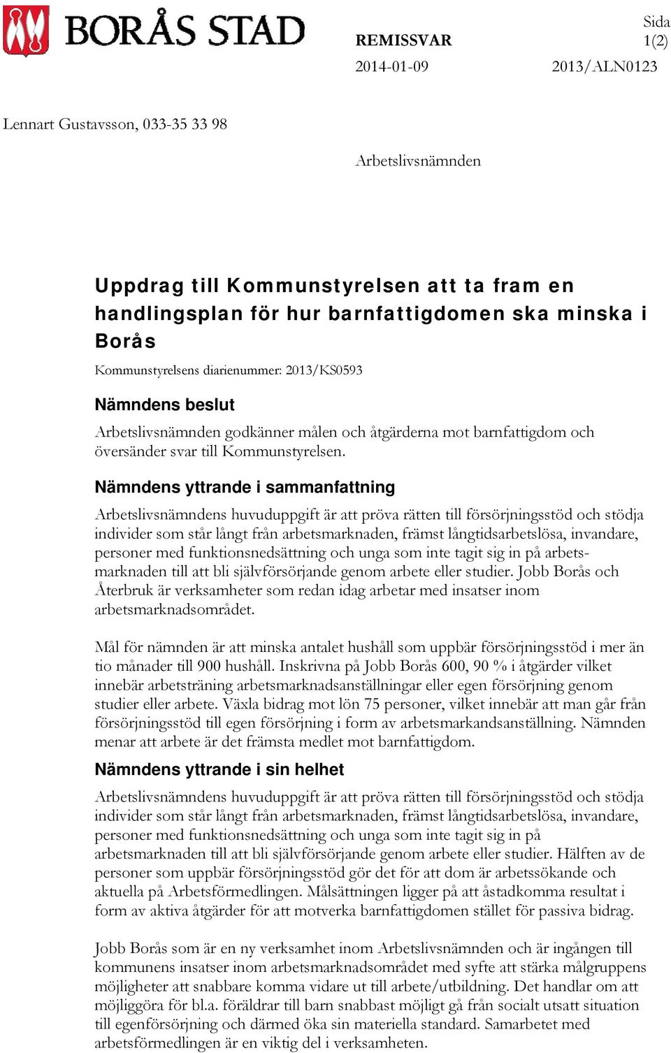 Nämndens yttrande i sammanfattning Arbetslivsnämndens huvuduppgift är att pröva rätten till försörjningsstöd och stödja individer som står långt från arbetsmarknaden, främst långtidsarbetslösa,