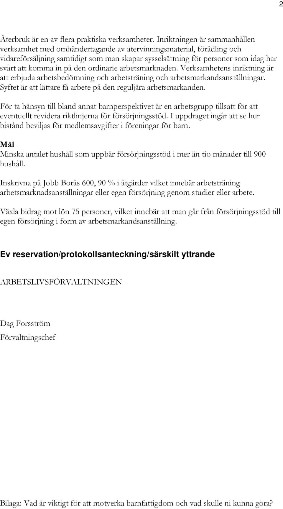 in på den ordinarie arbetsmarknaden. Verksamhetens inriktning är att erbjuda arbetsbedömning och arbetsträning och arbetsmarkandsanställningar.