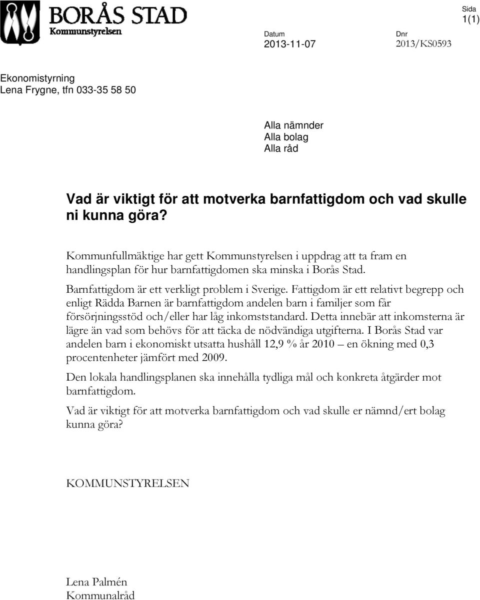 Fattigdom är ett relativt begrepp och enligt Rädda Barnen är barnfattigdom andelen barn i familjer som får försörjningsstöd och/eller har låg inkomststandard.