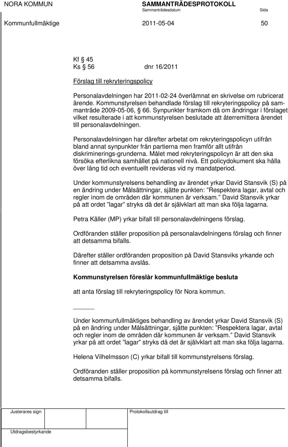 Synpunkter framkom då om ändringar i förslaget vilket resulterade i att kommunstyrelsen beslutade att återremittera ärendet till personalavdelningen.