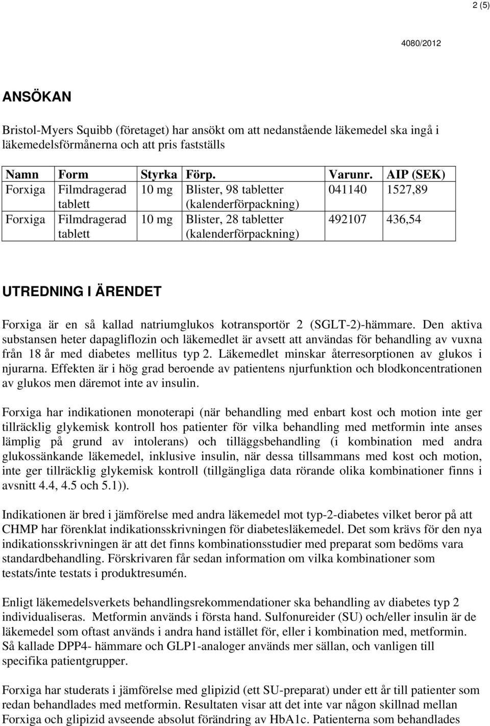 (SGLT-2)-hämmare. Den aktiva substansen heter dapagliflozin och läkemedlet är avsett att användas för behandling av vuxna från 18 år med diabetes mellitus typ 2.