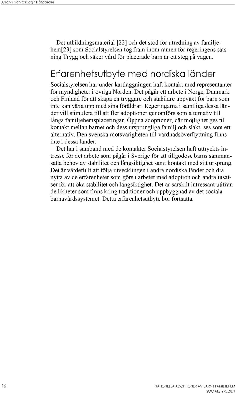 Det pågår ett arbete i Norge, Danmark och Finland för att skapa en tryggare och stabilare uppväxt för barn som inte kan växa upp med sina föräldrar.