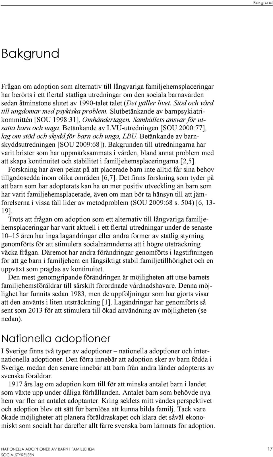 Samhällets ansvar för utsatta barn och unga. Betänkande av LVU-utredningen [SOU 2000:77], lag om stöd och skydd för barn och unga, LBU. Betänkande av barnskyddsutredningen [SOU 2009:68]).