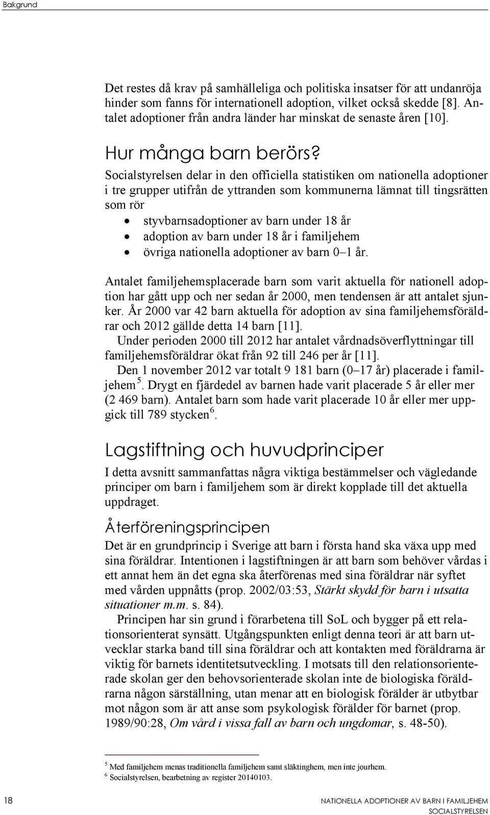 Socialstyrelsen delar in den officiella statistiken om nationella adoptioner i tre grupper utifrån de yttranden som kommunerna lämnat till tingsrätten som rör styvbarnsadoptioner av barn under 18 år