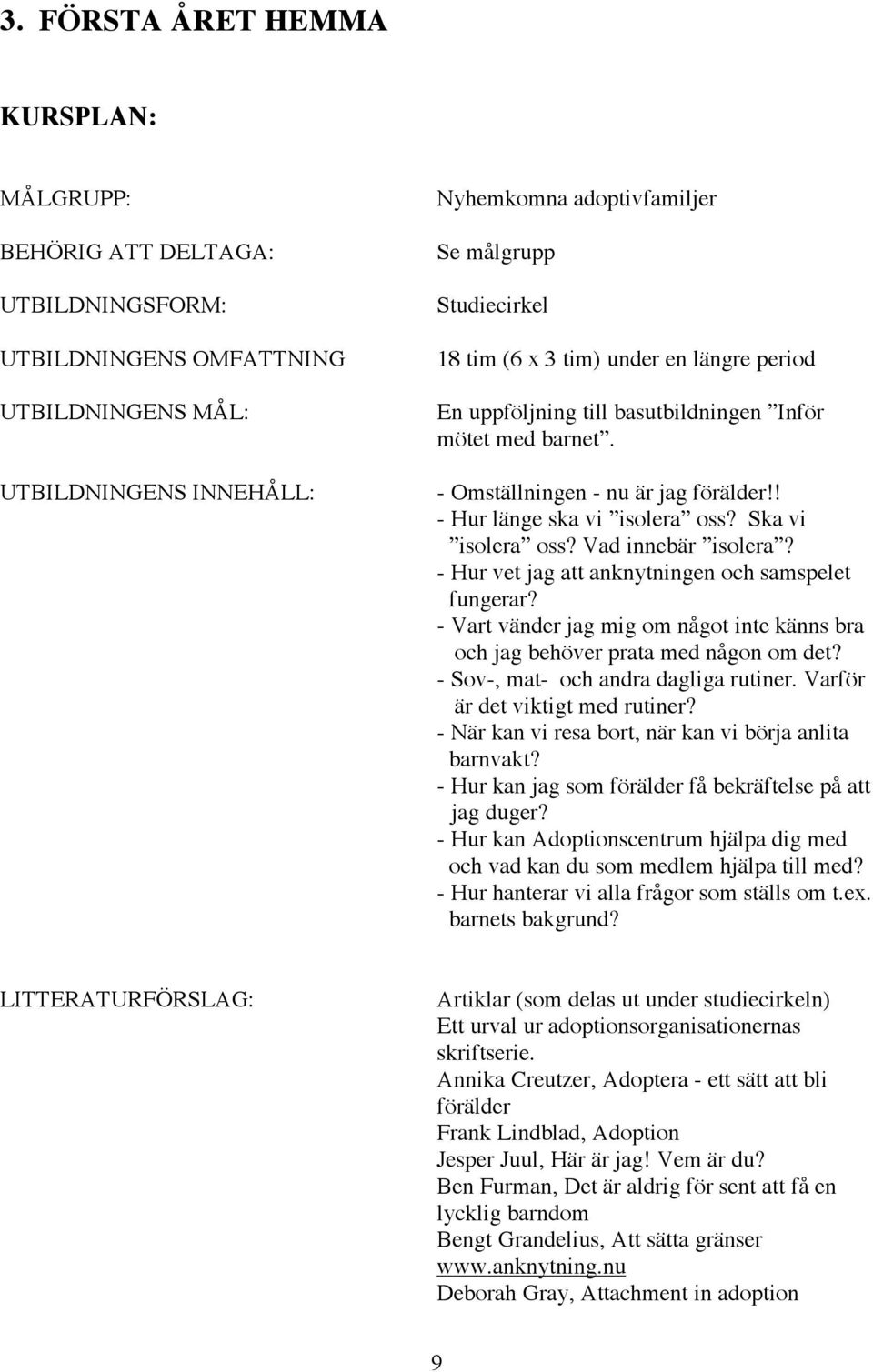 - Vart vänder jag mig om något inte känns bra och jag behöver prata med någon om det? - Sov-, mat- och andra dagliga rutiner. Varför är det viktigt med rutiner?