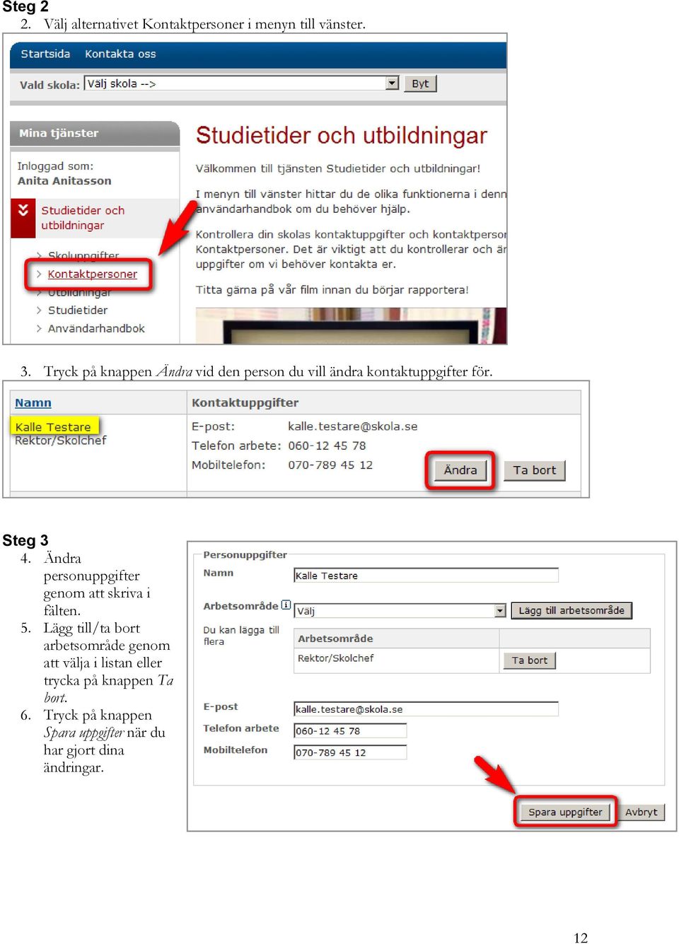 Ändra personuppgifter genom att skriva i fälten. 5.