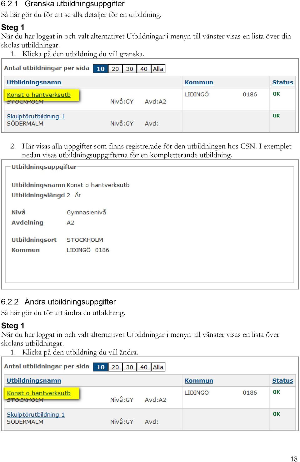 2. Här visas alla uppgifter som finns registrerade för den utbildningen hos CSN. I exemplet nedan visas utbildningsuppgifterna för en kompletterande utbildning. 6.2.2 Ändra utbildningsuppgifter Så här gör du för att ändra en utbildning.