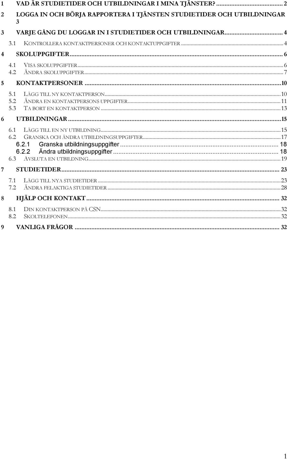 .. 11 5.3 TA BORT EN KONTAKTPERSON... 13 6 UTBILDNINGAR... 15 6.1 LÄGG TILL EN NY UTBILDNING... 15 6.2 GRANSKA OCH ÄNDRA UTBILDNINGSUPPGIFTER... 17 6.2.1 Granska utbildningsuppgifter... 18 6.2.2 Ändra utbildningsuppgifter.