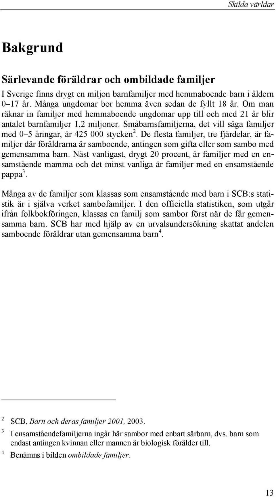 De flesta familjer, tre fjärdelar, är familjer där föräldrarna är samboende, antingen som gifta eller som sambo med gemensamma barn.