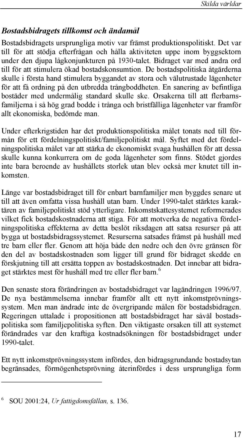 Bidraget var med andra ord till för att stimulera ökad bostadskonsumtion.