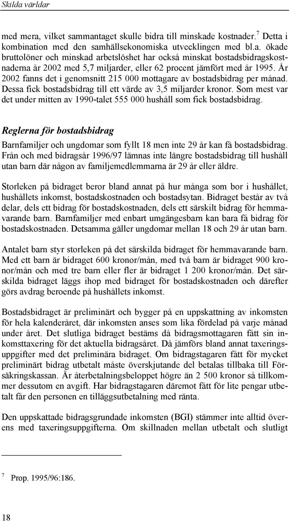 Som mest var det under mitten av 1990-talet 555 000 hushåll som fick bostadsbidrag. Reglerna för bostadsbidrag Barnfamiljer och ungdomar som fyllt 18 men inte 29 år kan få bostadsbidrag.