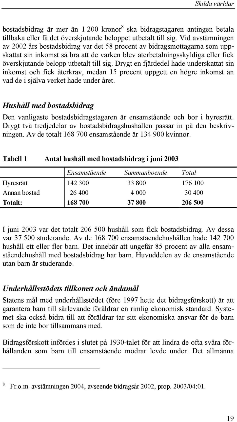 till sig. Drygt en fjärdedel hade underskattat sin inkomst och fick återkrav, medan 15 procent uppgett en högre inkomst än vad de i själva verket hade under året.