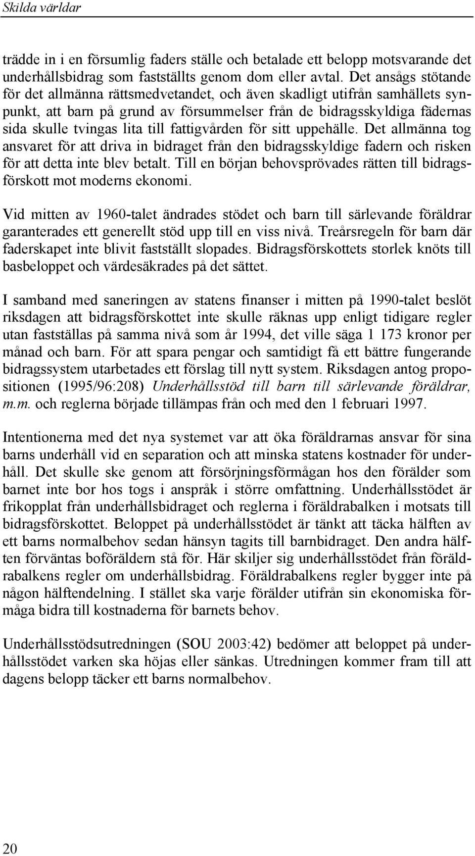 fattigvården för sitt uppehälle. Det allmänna tog ansvaret för att driva in bidraget från den bidragsskyldige fadern och risken för att detta inte blev betalt.