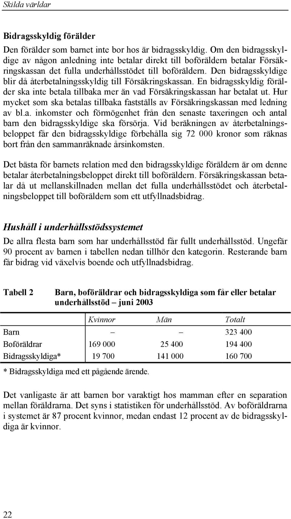 Den bidragsskyldige blir då återbetalningsskyldig till Försäkringskassan. En bidragsskyldig förälder ska inte betala tillbaka mer än vad Försäkringskassan har betalat ut.