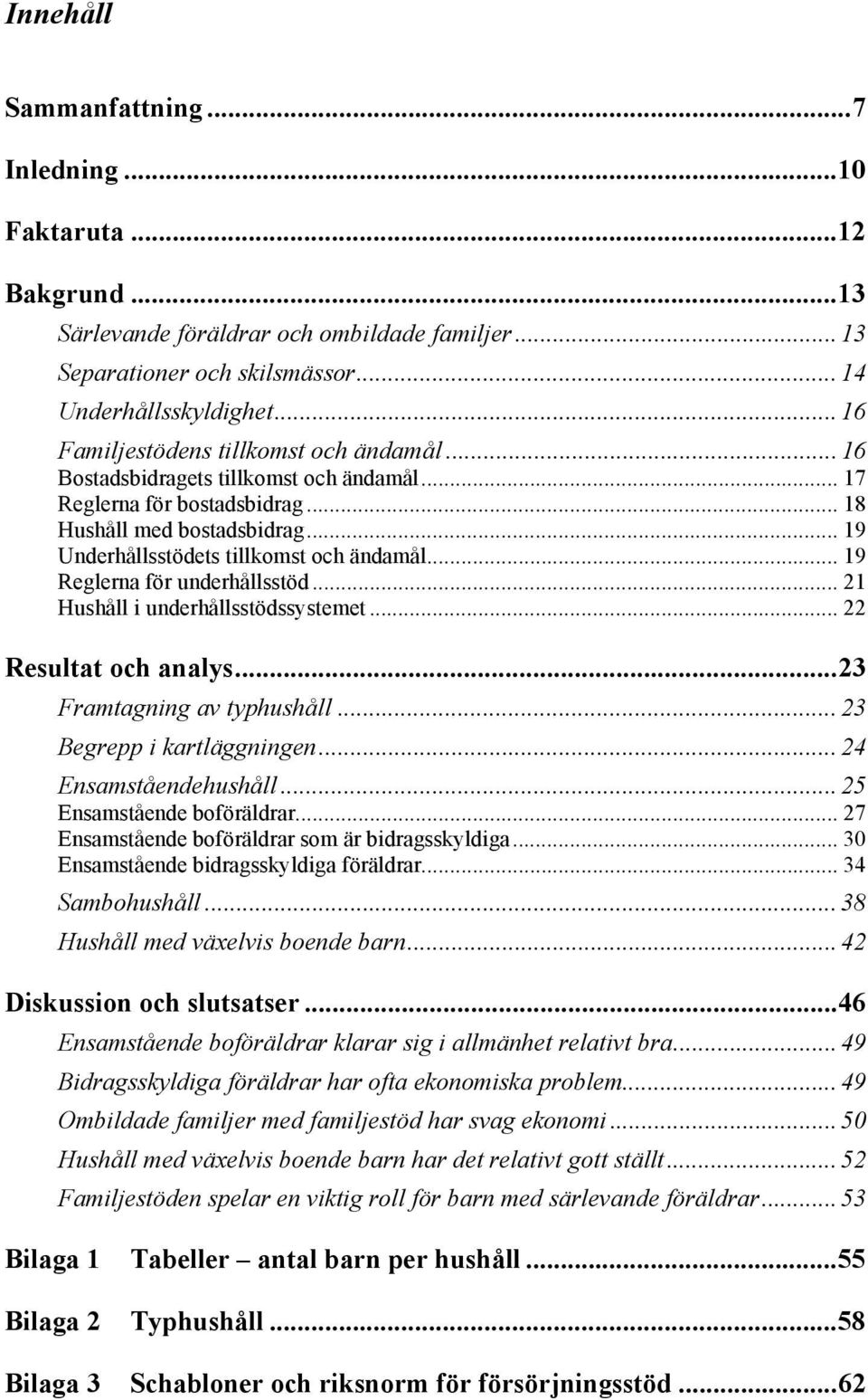 .. 19 Reglerna för underhållsstöd... 21 Hushåll i underhållsstödssystemet... 22 Resultat och analys...23 Framtagning av typhushåll... 23 Begrepp i kartläggningen... 24 Ensamståendehushåll.