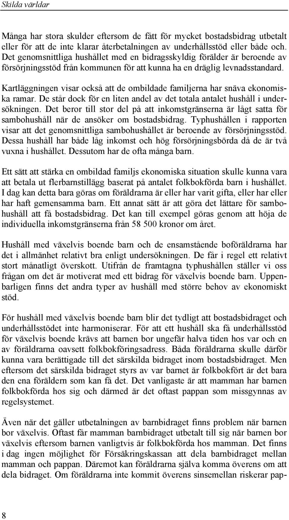 Kartläggningen visar också att de ombildade familjerna har snäva ekonomiska ramar. De står dock för en liten andel av det totala antalet hushåll i undersökningen.