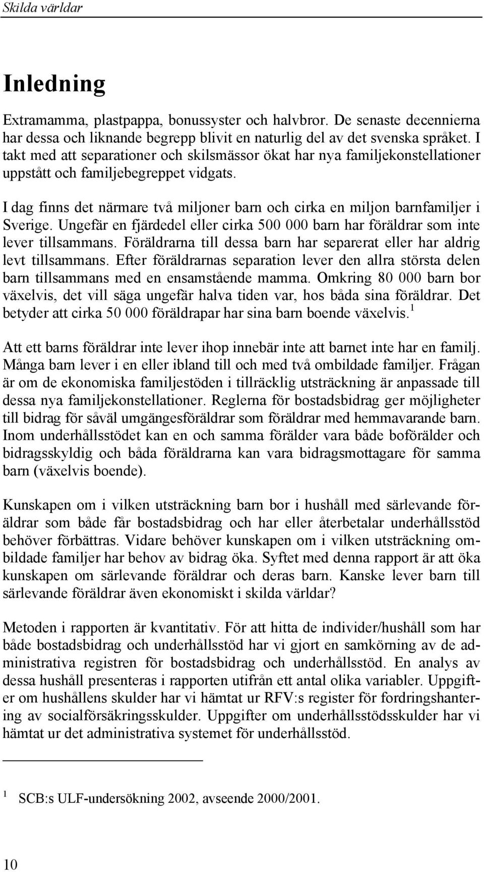 I dag finns det närmare två miljoner barn och cirka en miljon barnfamiljer i Sverige. Ungefär en fjärdedel eller cirka 500 000 barn har föräldrar som inte lever tillsammans.