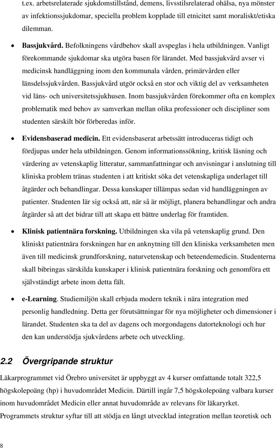 Med bassjukvård avser vi medicinsk handläggning inom den kommunala vården, primärvården eller länsdelssjukvården.
