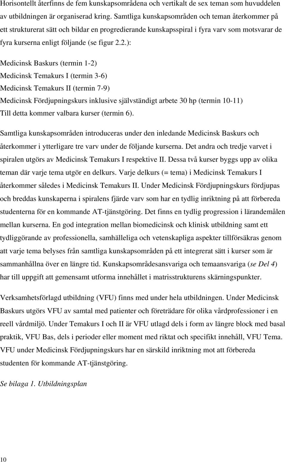 2.): Medicinsk Baskurs (termin 1-2) Medicinsk Temakurs I (termin 3-6) Medicinsk Temakurs II (termin 7-9) Medicinsk Fördjupningskurs inklusive självständigt arbete 30 hp (termin 10-11) Till detta