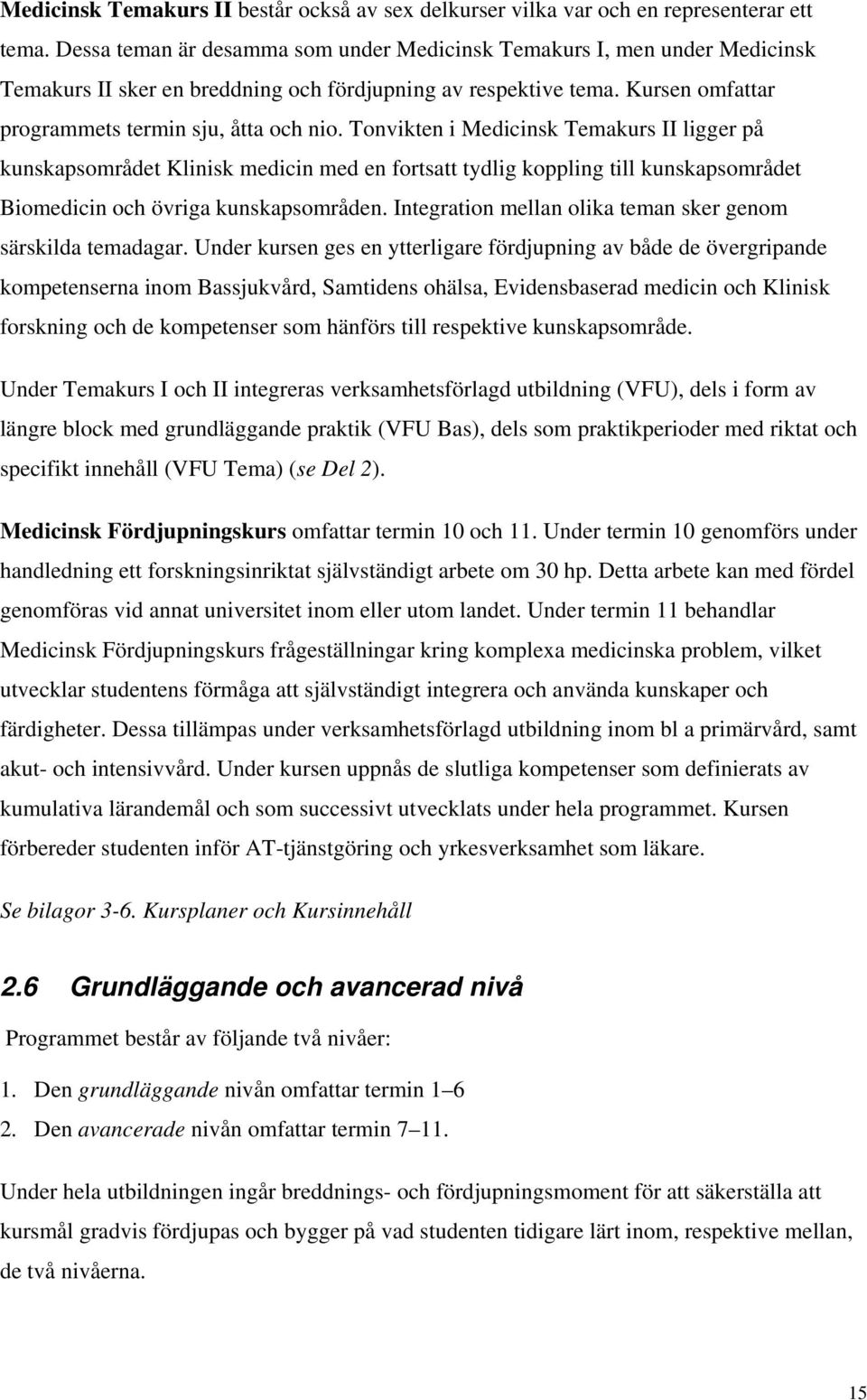 Tonvikten i Medicinsk Temakurs II ligger på kunskapsområdet Klinisk medicin med en fortsatt tydlig koppling till kunskapsområdet Biomedicin och övriga kunskapsområden.