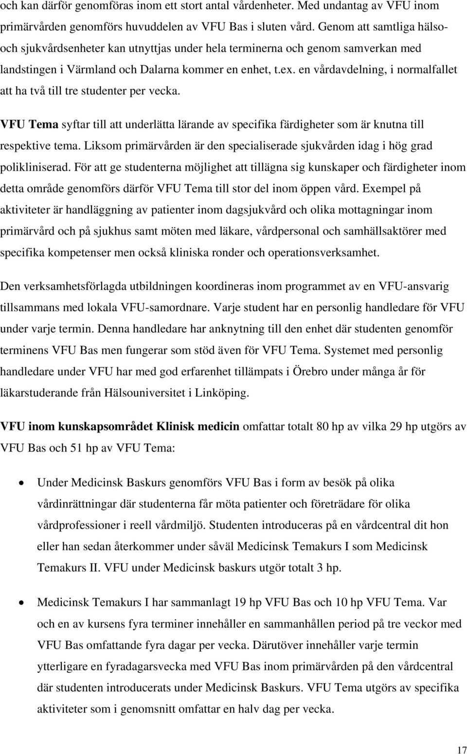 en vårdavdelning, i normalfallet att ha två till tre studenter per vecka. VFU Tema syftar till att underlätta lärande av specifika färdigheter som är knutna till respektive tema.