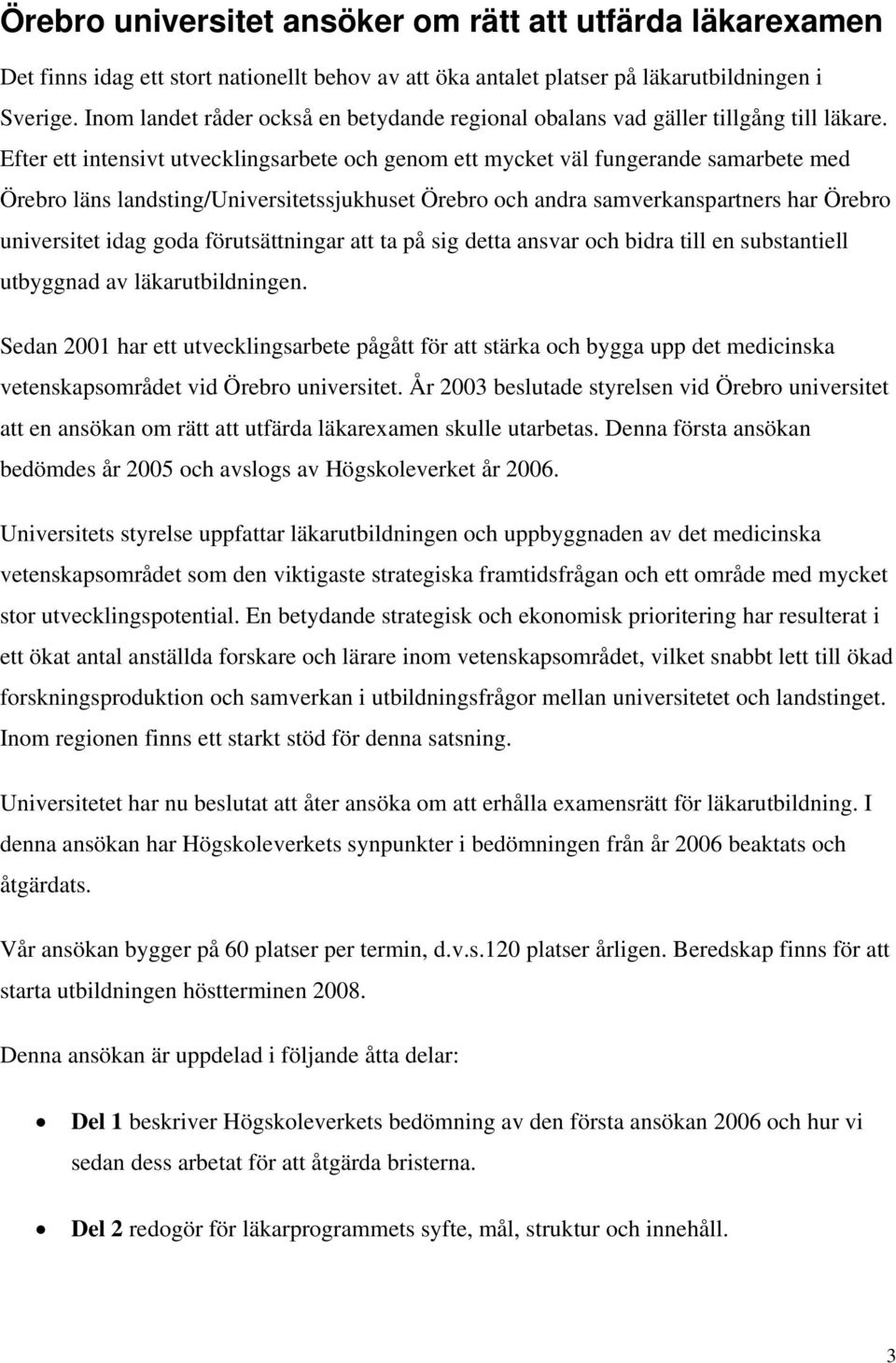 Efter ett intensivt utvecklingsarbete och genom ett mycket väl fungerande samarbete med Örebro läns landsting/universitetssjukhuset Örebro och andra samverkanspartners har Örebro universitet idag
