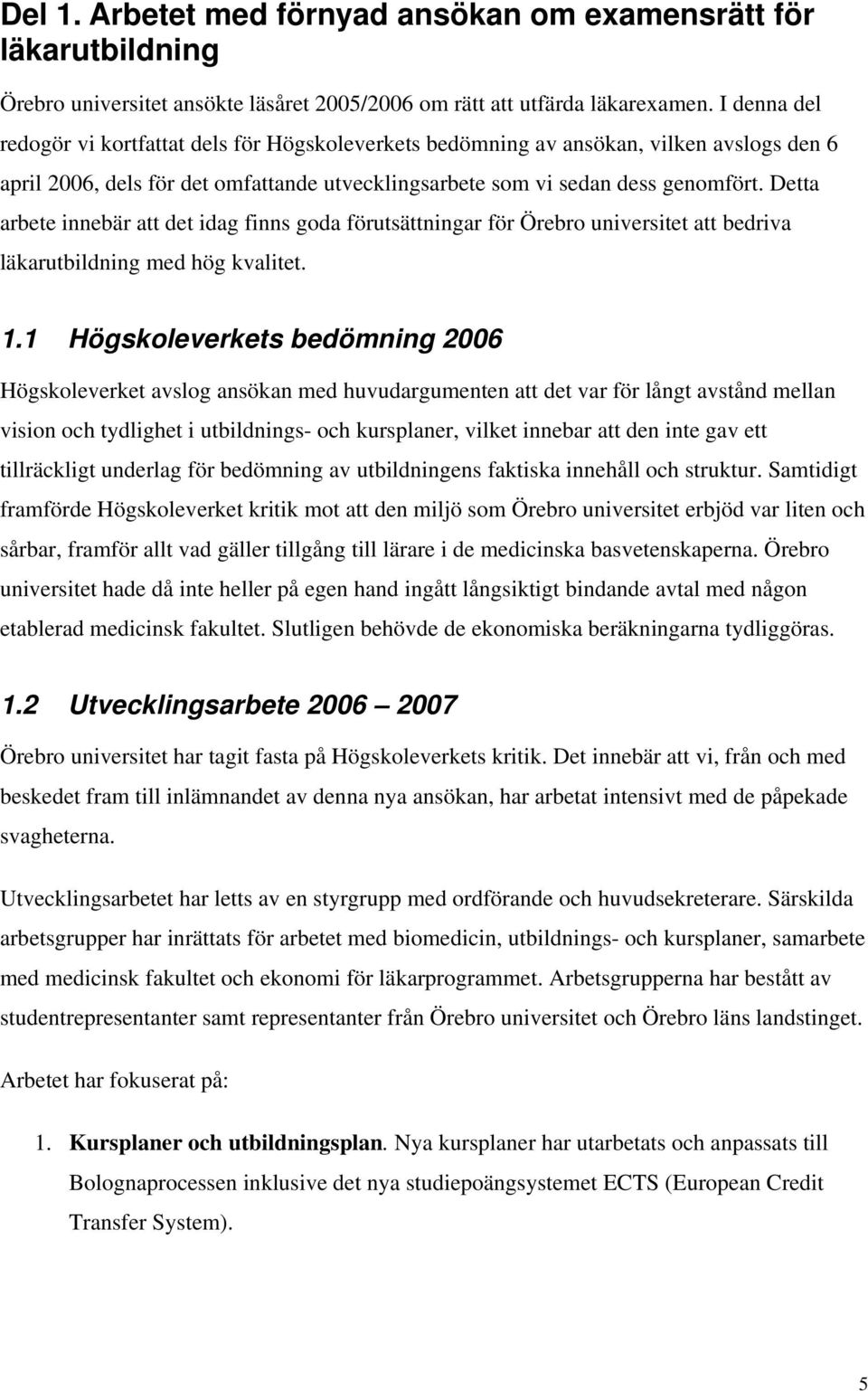 Detta arbete innebär att det idag finns goda förutsättningar för Örebro universitet att bedriva läkarutbildning med hög kvalitet. 1.