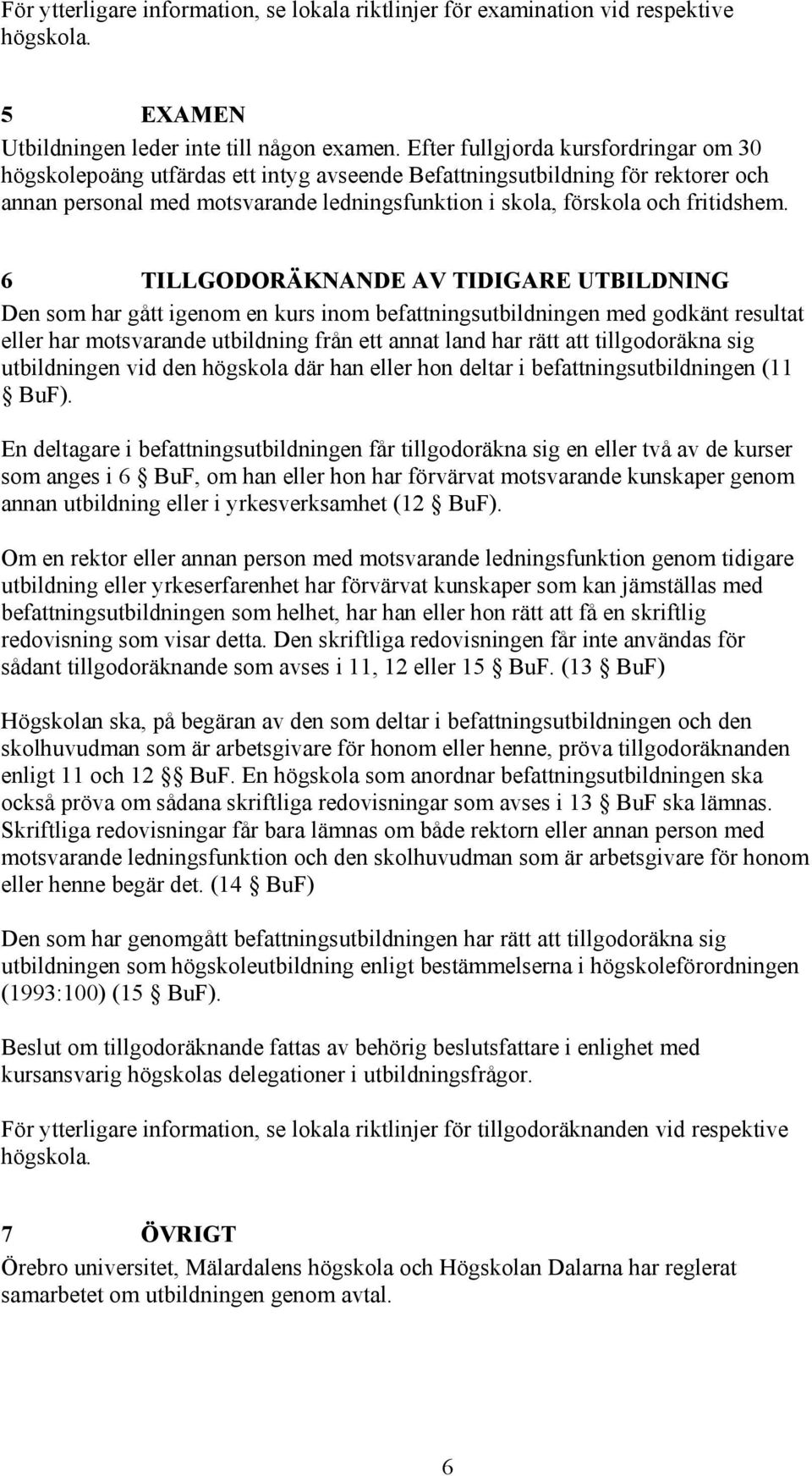 6 TILLGODORÄKNANDE AV TIDIGARE UTBILDNING Den som har gått igenom en kurs inom befattningsutbildningen med godkänt resultat eller har motsvarande utbildning från ett annat land har rätt att