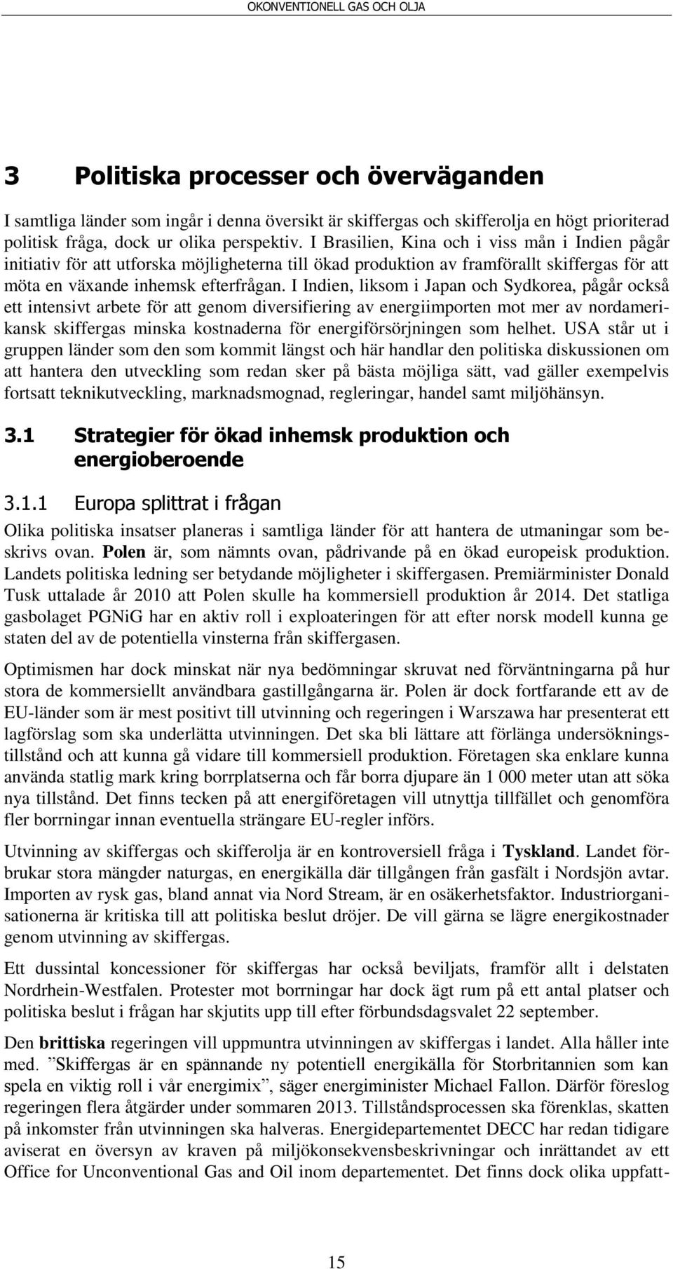 I Indien, liksom i Japan och Sydkorea, pågår också ett intensivt arbete för att genom diversifiering av energiimporten mot mer av nordamerikansk skiffergas minska kostnaderna för energiförsörjningen