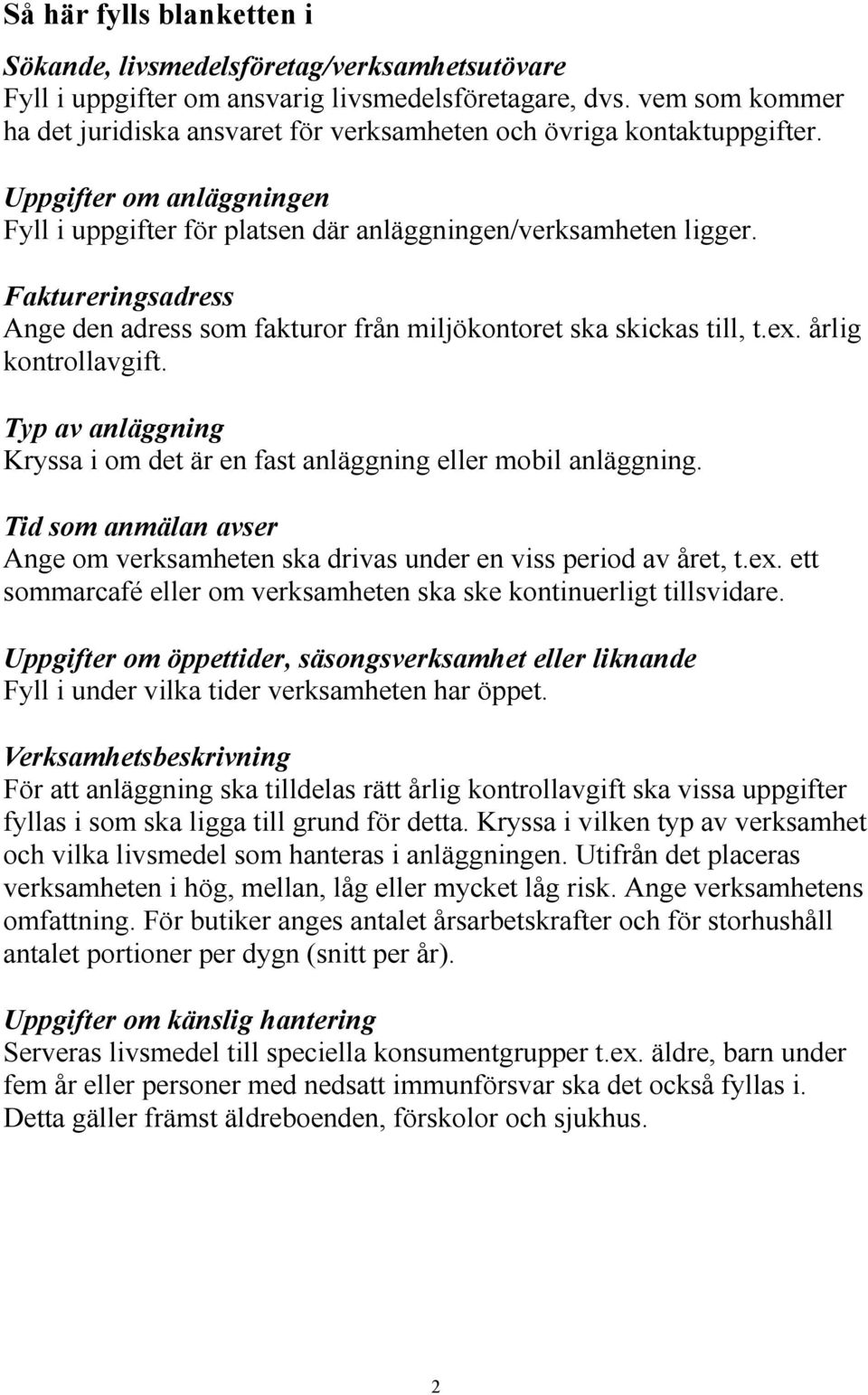 Faktureringsadress Ange den adress som fakturor från miljökontoret ska skickas till, t.ex. årlig kontrollavgift. Typ av anläggning Kryssa i om det är en fast anläggning eller mobil anläggning.