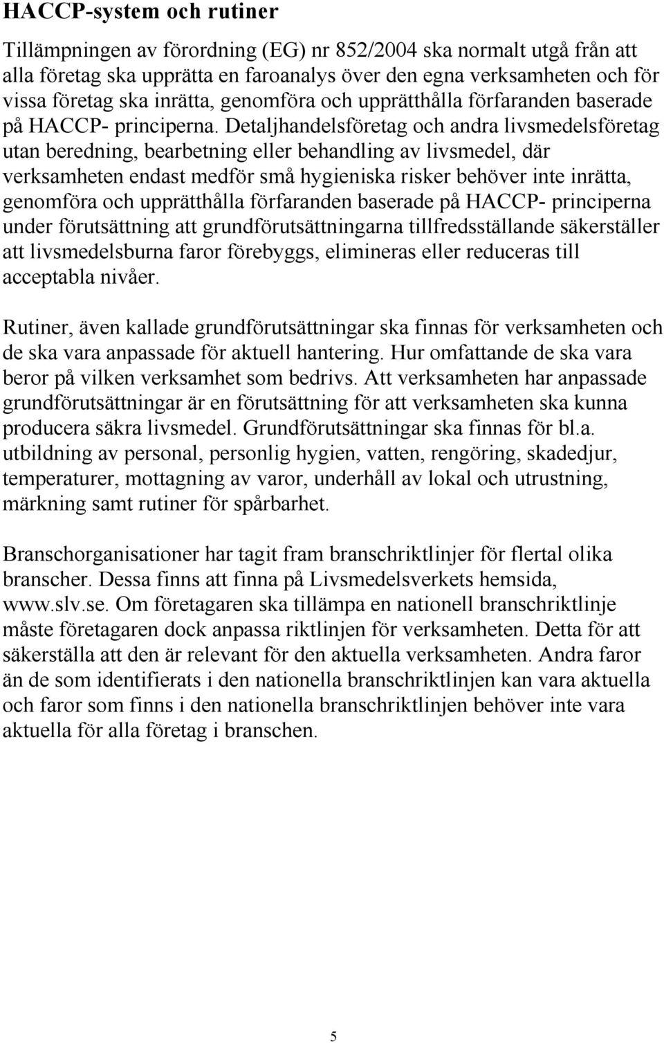 Detaljhandelsföretag och andra livsmedelsföretag utan beredning, bearbetning eller behandling av livsmedel, där verksamheten endast medför små hygieniska risker behöver inte inrätta, genomföra och