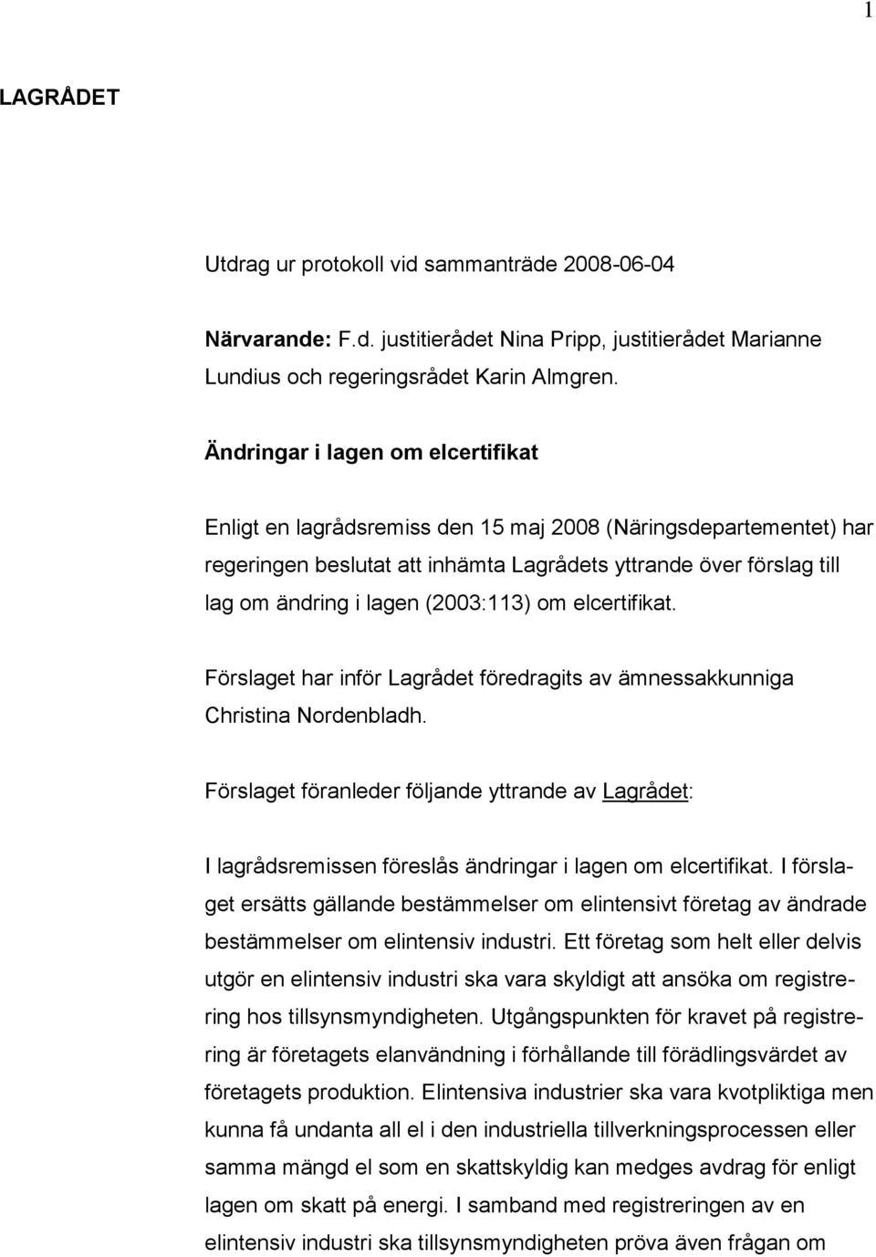 (2003:113) om elcertifikat. Förslaget har inför Lagrådet föredragits av ämnessakkunniga Christina Nordenbladh.