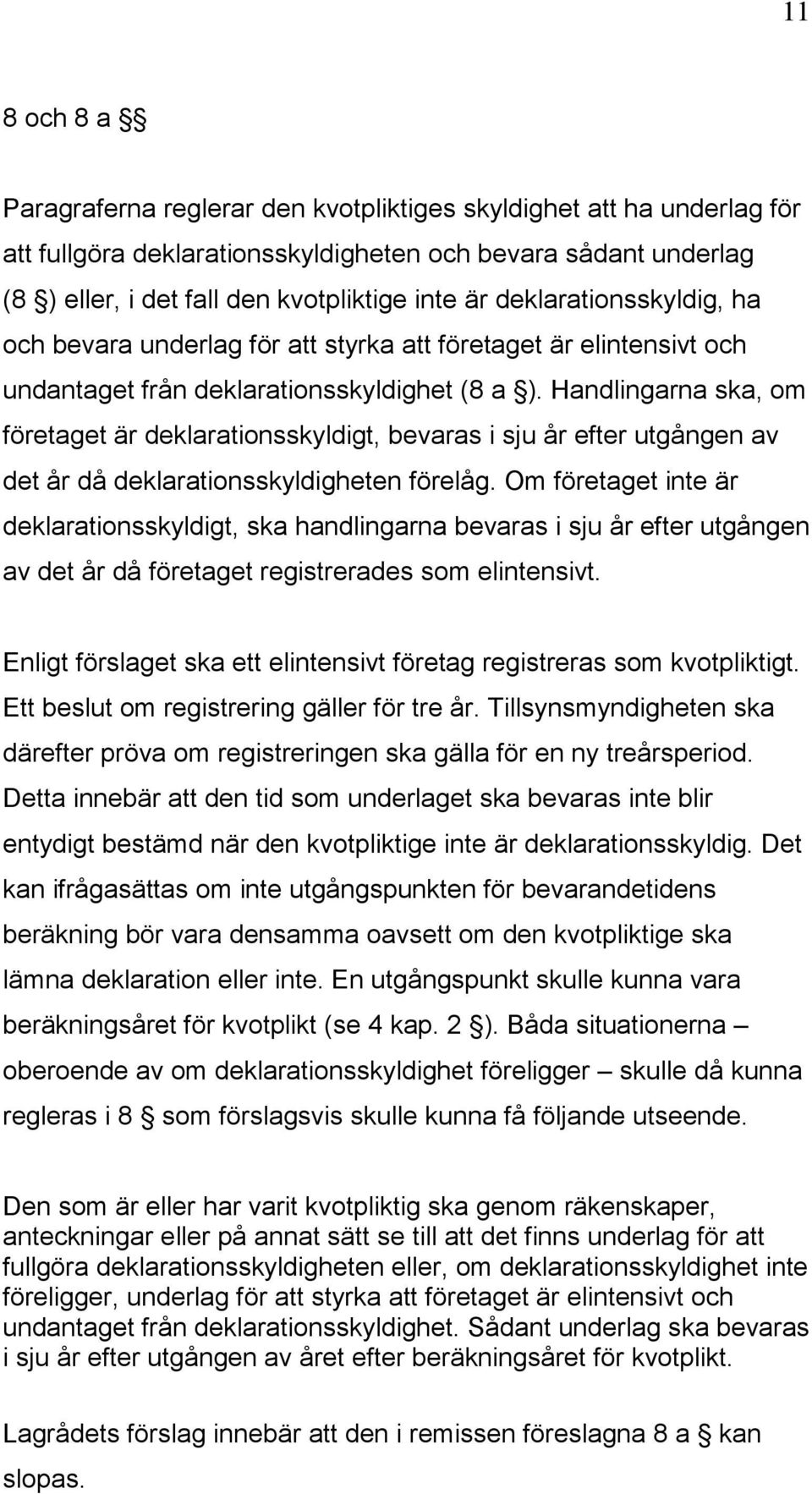 Handlingarna ska, om företaget är deklarationsskyldigt, bevaras i sju år efter utgången av det år då deklarationsskyldigheten förelåg.